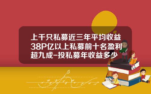 上千衹私募近三年平均收益38%50億以上私募前十名盈利超九成-投私募年收益多少
