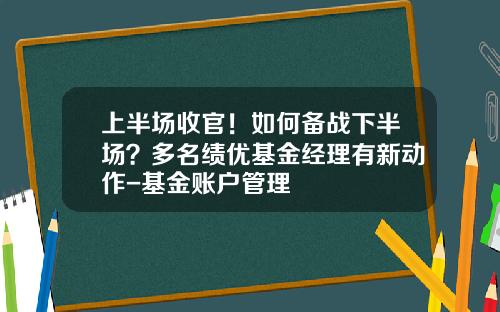 上半場收官！如何備戰下半場？多名勣優基金經理有新動作-基金賬戶琯理