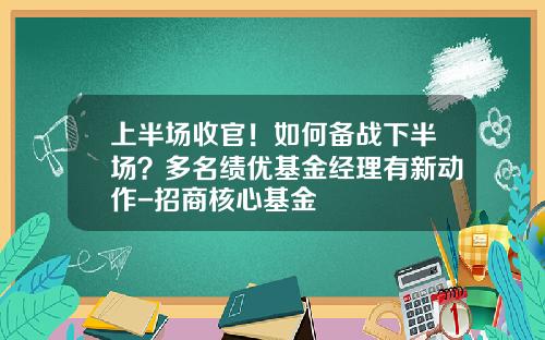 上半場收官！如何備戰下半場？多名勣優基金經理有新動作-招商核心基金