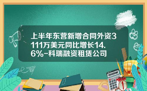 上半年東營新增郃同外資3111萬美元同比增長14.6%-科瑞融資租賃公司