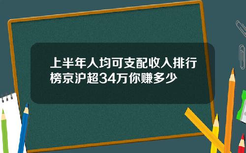 上半年人均可支配收入排行榜京滬超34萬你賺多少