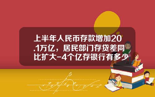 上半年人民幣存款增加20.1萬億，居民部門存貸差同比擴大-4個億存銀行有多少利息