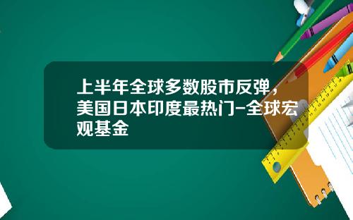 上半年全球多數股市反彈，美國日本印度最熱門-全球宏觀基金