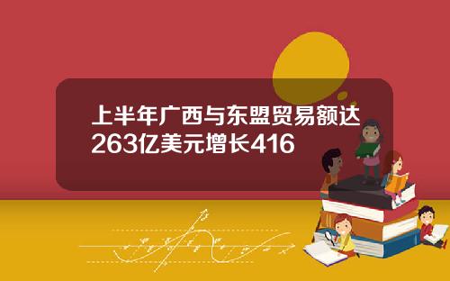 上半年广西与东盟贸易额达263亿美元增长416