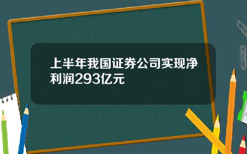 上半年我国证券公司实现净利润293亿元