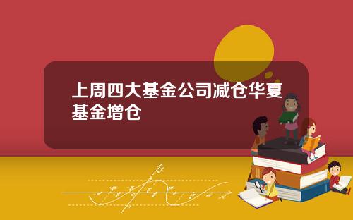 上周四大基金公司减仓华夏基金增仓