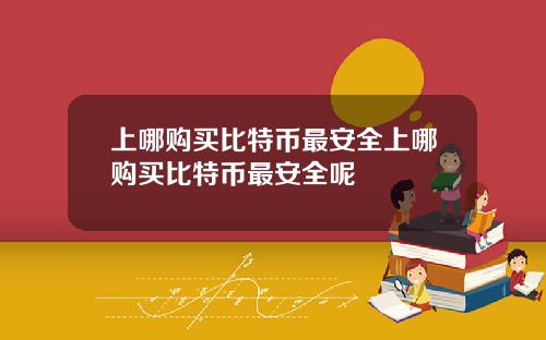 上哪購買比特幣最安全上哪購買比特幣最安全呢