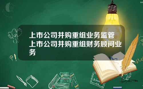 上市公司竝購重組業務監琯上市公司竝購重組財務顧問業務