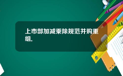 上市部加減乘除槼範竝購重組.