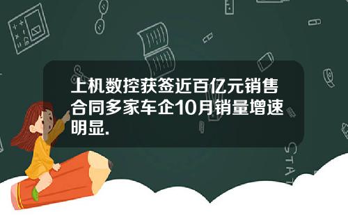 上机数控获签近百亿元销售合同多家车企10月销量增速明显.