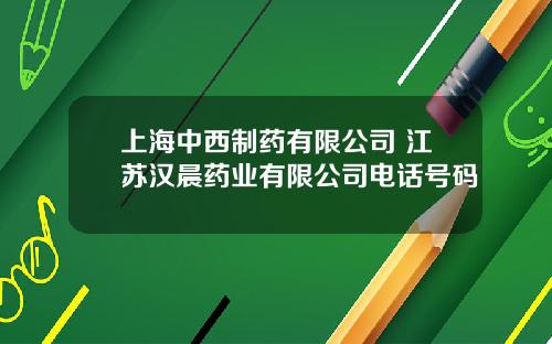 上海中西制葯有限公司 江囌漢晨葯業有限公司電話號碼