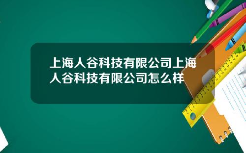 上海人穀科技有限公司上海人穀科技有限公司怎麽樣