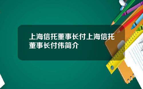 上海信托董事長付上海信托董事長付偉簡介