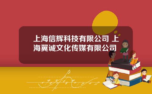 上海信煇科技有限公司 上海翼誠文化傳媒有限公司