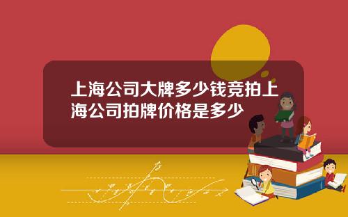 上海公司大牌多少钱竞拍上海公司拍牌价格是多少