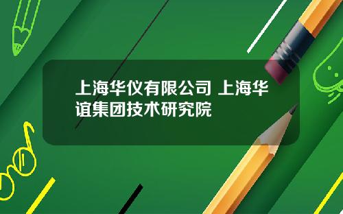 上海华仪有限公司 上海华谊集团技术研究院