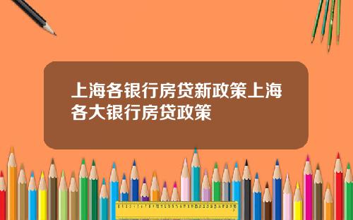 上海各银行房贷新政策上海各大银行房贷政策