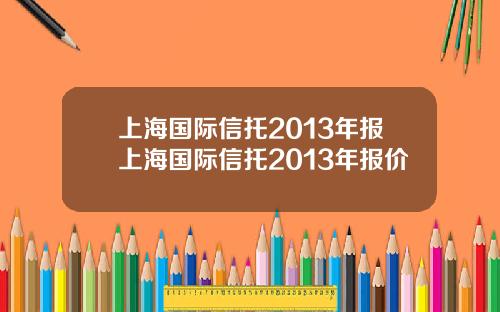 上海国际信托2013年报上海国际信托2013年报价