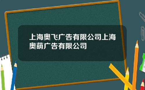 上海奧飛廣告有限公司上海奧萌廣告有限公司