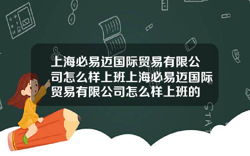 上海必易邁國際貿易有限公司怎麽樣上班上海必易邁國際貿易有限公司怎麽樣上班的