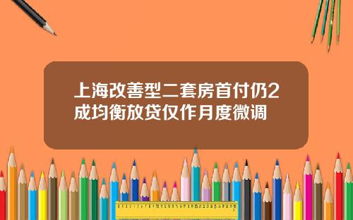 上海改善型二套房首付仍2成均衡放贷仅作月度微调