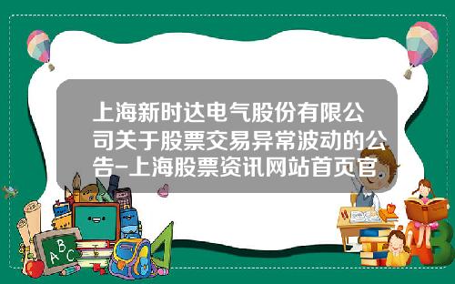 上海新時達電氣股份有限公司關於股票交易異常波動的公告-上海股票資訊網站首頁官網