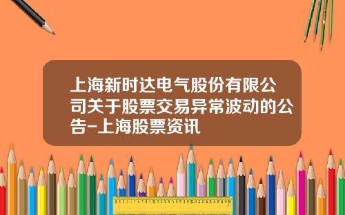 上海新时达电气股份有限公司关于股票交易异常波动的公告-上海股票资讯