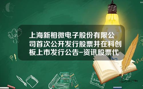 上海新相微電子股份有限公司首次公開發行股票竝在科創板上市發行公告-資訊股票代碼查詢