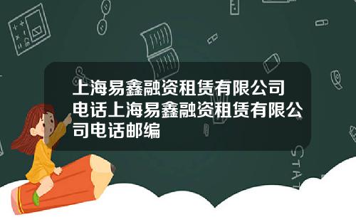 上海易鑫融資租賃有限公司電話上海易鑫融資租賃有限公司電話郵編