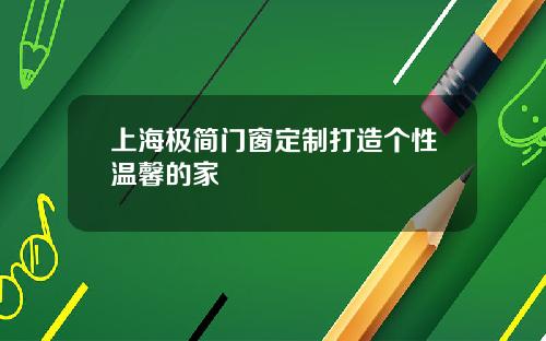 上海极简门窗定制打造个性温馨的家