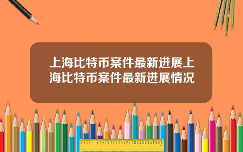 上海比特币案件最新进展上海比特币案件最新进展情况