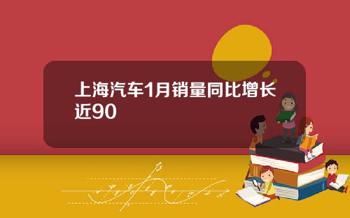 上海汽車1月銷量同比增長近90
