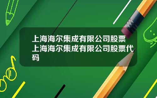 上海海爾集成有限公司股票上海海爾集成有限公司股票代碼