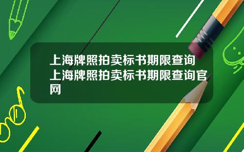 上海牌照拍賣標書期限查詢上海牌照拍賣標書期限查詢官網