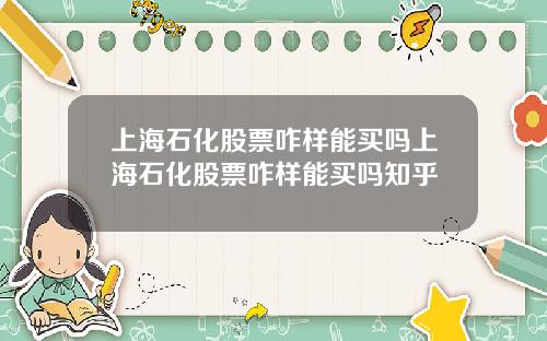上海石化股票咋樣能買嗎上海石化股票咋樣能買嗎知乎