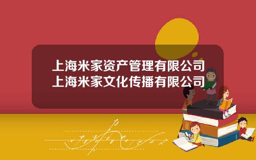 上海米家資産琯理有限公司上海米家文化傳播有限公司