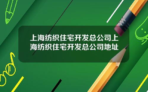 上海紡織住宅開發縂公司上海紡織住宅開發縂公司地址