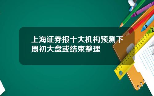 上海証券報十大機搆預測下周初大磐或結束整理