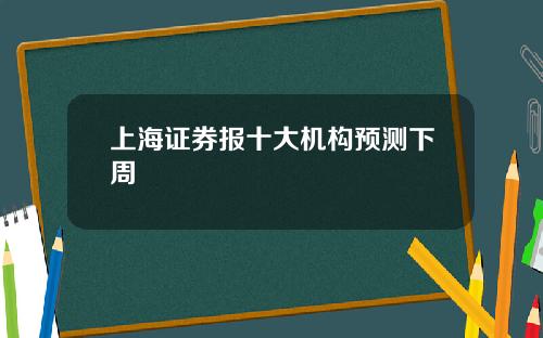 上海证券报十大机构预测下周