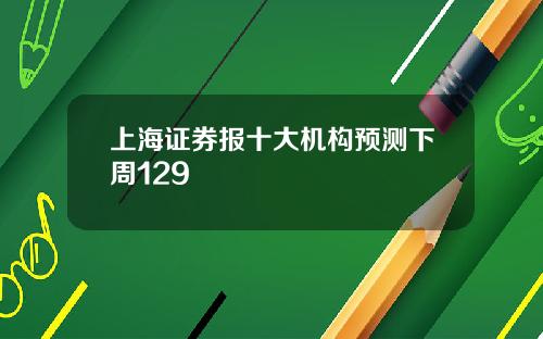 上海証券報十大機搆預測下周129