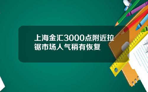 上海金滙3000點附近拉鋸市場人氣稍有恢複