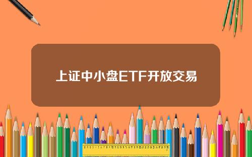 上证中小盘ETF开放交易