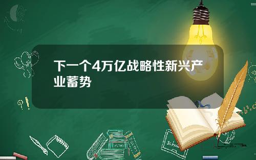 下一個4萬億戰略性新興産業蓄勢