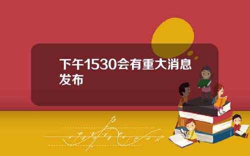 下午1530會有重大消息發佈
