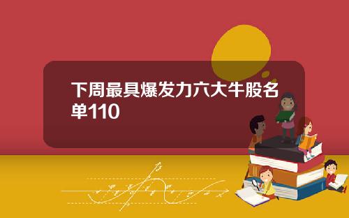 下周最具爆發力六大牛股名單110