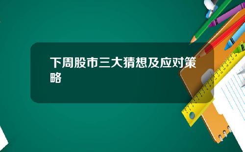 下周股市三大猜想及應對策略