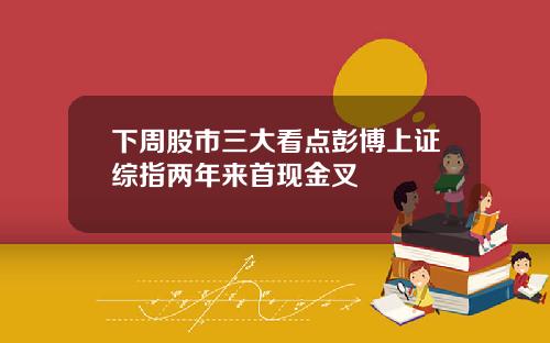 下周股市三大看点彭博上证综指两年来首现金叉