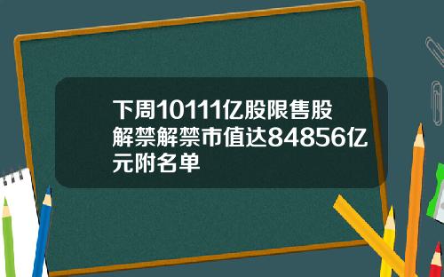 下周10111億股限售股解禁解禁市值達84856億元附名單