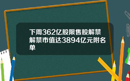 下周362亿股限售股解禁解禁市值达3894亿元附名单