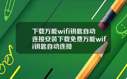 下载万能wifi钥匙自动连接安装下载免费万能wifi钥匙自动连接